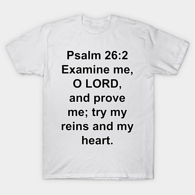 Psalm 26:2  Examine me, O LORD, and prove me; try my reins and my heart. T-Shirt by Holy Bible Verses